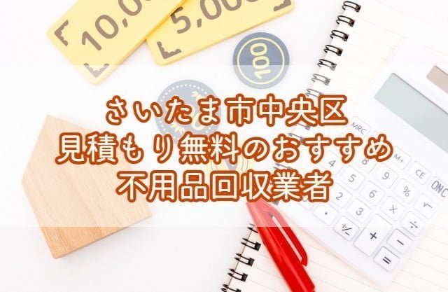 さいたま市中央区　見積もり無料のおすすめ不用品回収業者